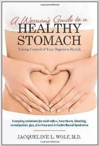 A Woman's Guide to a Healthy Stomach: Taking Control of Your Digestive Health by Jacqueline Wolf (Repost)
