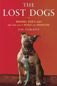 The Lost Dogs: Michael Vick's Dogs and Their Tale of Rescue and Redemption (Repost)