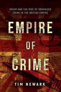 Empire of Crime: Opium and the Rise of Organized Crime in the British Empire