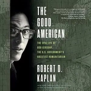 The Good American: The Epic Life of Bob Gersony, the U.S. Government's Greatest Humanitarian [Audiobook]
