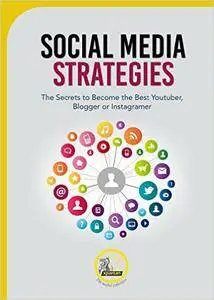 Social Media Strategies: The Secrets to Become the Best Youtuber, Blogger or Instagramer using Social Marketing Strategies