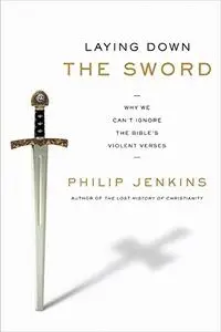 Laying Down the Sword: Why We Can't Ignore the Bible's Violent Verses