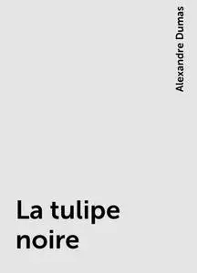 «La tulipe noire» by Alexandre Dumas