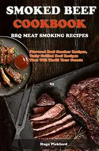 SMOKED BEEF COOKBOOK: BBQ MEAT SMOKING RECIPES: Flavored Beef Smoker Recipes
