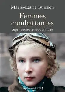 Femmes combattantes: Sept héroïnes de notre Histoire - Marie-Laure Buisson