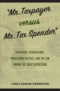 "Mr. Taxpayer versus Mr. Tax Spender": Taxpayers' Associations, Pocketbook Politics, and the Law during the Great Depression