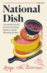 National Dish: Around the World in Search of Food, History and the Meaning of Home, UK Edition