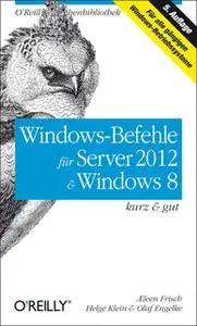 «Windows-Befehle für Server 2012 & Windows 8 – kurz & gut» by Olaf Engelke,Æleen Frisch,Helge Klein