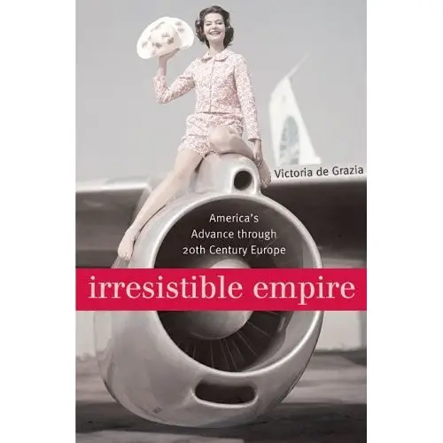 Irresistible Empire: America's Advance Through Twentieth-Century Europe