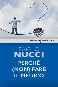 Paolo Nucci - Perché (non) fare il medico