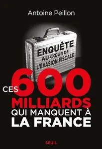 Antoine Peillon, "Ces 600 milliards qui manquent à la France. Enquête au coeur de l'évasion fiscale"