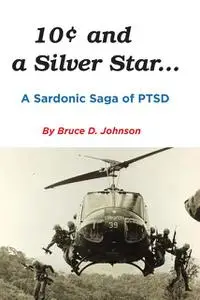 «10 Cents and a Silver Star … A Sardonic Saga of PTSD» by Bruce Johnson