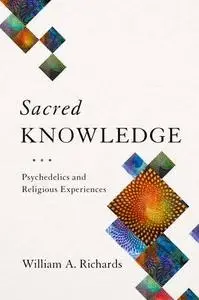 Sacred Knowledge: Psychedelics and Religious Experiences (Repost)