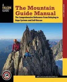 The Mountain Guide Manual: The Comprehensive Reference—From Belaying to Rope Systems and Self-Rescue