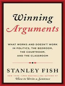 Winning Arguments: What Works and Doesn't Work in Politics, the Bedroom, the Courtroom, and the Classroom [Repost]