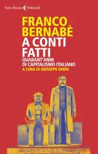 Franco Bernabe - A conti fatti. Quarant'anni di capitalismo italiano