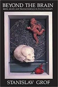 Beyond the Brain: Birth, Death, and Transcendence in Psychotherapy