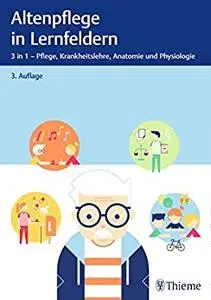 Altenpflege in Lernfeldern: 3 in 1 - Pflege, Krankheitslehre, Anatomie und Physiologie, Auflage: 3