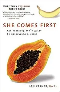 She Comes First: The Thinking Man's Guide to Pleasuring a Woman (Kerner) [Repost]