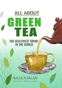 All About Green Tea: The Healthiest Drink In The World