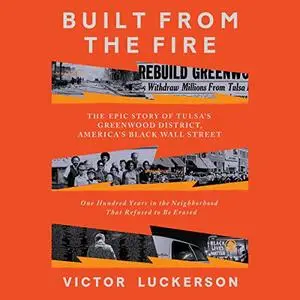 Built from the Fire: The Epic Story of Tulsa's Greenwood District, America's Black Wall Street; One Hundred Years [Audiobook]