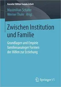 Zwischen Institution und Familie: Grundlagen und Empirie familienanaloger Formen der Hilfen zur Erziehung