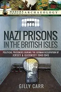 Nazi Prisons in Britain: Political Prisoners during the German Occupation of Jersey and Guernsey, 1940–1945