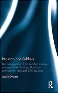 Peasants and Soldiers: The Management of the Venetian Military Structure in the Mainland Dominion Between the 16th and 17th Ce