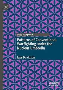 Patterns of Conventional Warfighting under the Nuclear Umbrella
