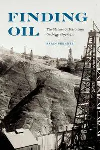 Finding Oil: The Nature of Petroleum Geology, 1859-1920