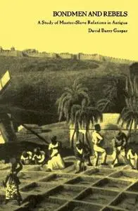 Bondmen and Rebels: A Study of Master-Slave Relations in Antigua