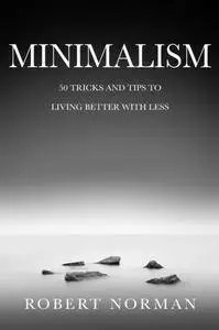 Minimalism: 50 Tricks & Tips to Live Better with Less