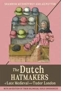 The Dutch Hatmakers of Late Medieval and Tudor London: with an edition of their bilingual Guild Ordinances