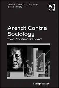 Arendt Contra Sociology: Theory, Society and its Science