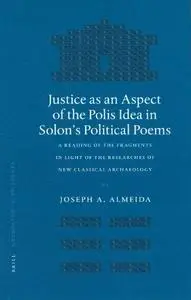 Justice As an Aspect of the Polis Idea in Solon's Political Poems: A Reading of the Fragments in Light of the Researches of the