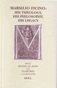 Marsilio Ficino: His Theology, His Philosophy, His Legacy by Michael Allen