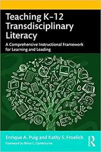 Teaching K–12 Transdisciplinary Literacy: A Comprehensive Instructional Framework for Learning and Leading