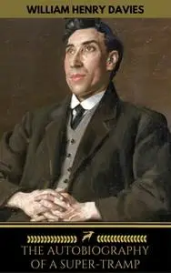 «The Autobiography of a Super-Tramp (The life of William Henry Davies)» by Golden Deer Classics,William Henry Davies
