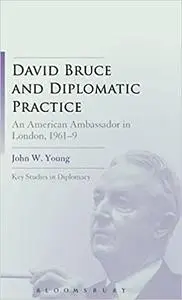 David Bruce and Diplomatic Practice: An American Ambassador in London, 1961-9