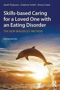 Skills-based Caring for a Loved One with an Eating Disorder: The New Maudsley Method, 2nd Edition