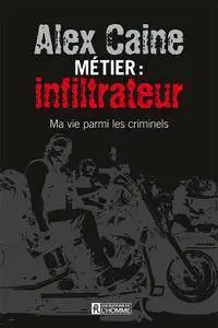 Alex Caine, "Métier: infiltrateur - Ma vie parmi les criminels"