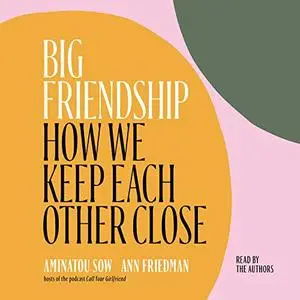 Big Friendship: How We Keep Each Other Close [Audiobook] (Repost)
