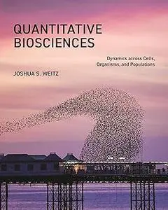 Quantitative Biosciences: Dynamics across Cells, Organisms, and Populations