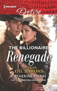 «The Billionaire Renegade» by Catherine Mann