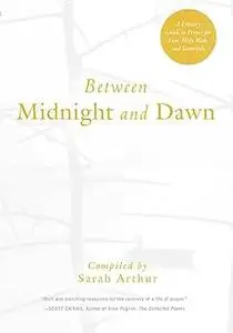 Between Midnight and Dawn: A Literary Guide to Prayer for Lent, Holy Week, and Eastertide