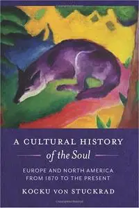 A Cultural History of the Soul: Europe and North America from 1870 to the Present