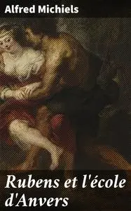 «Rubens et l'école d'Anvers» by Alfred Michiels