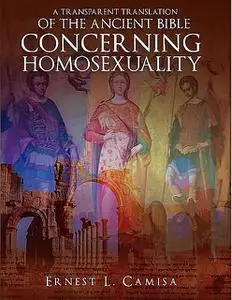 «A Transparent Translation of the Ancient Bible Concerning Homosexuality» by Ernest Camisa