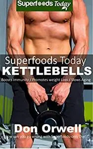 Superfoods Today Kettlebells: Beginner's Guide for New Sculpted and Strong Body with Quick Workouts