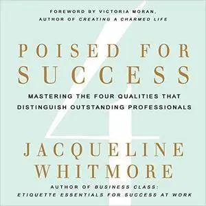 Poised for Success: Mastering the Four Qualities That Distinguish Outstanding Professionals [Audiobook]